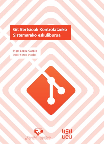 Iñigo Lopez Gazpio, Aitor Soroa Etxabe: Git Bertsioak Kontrolatzeko Sistemarako eskuliburua (Paperback, Euskara language, EHU, UEU)