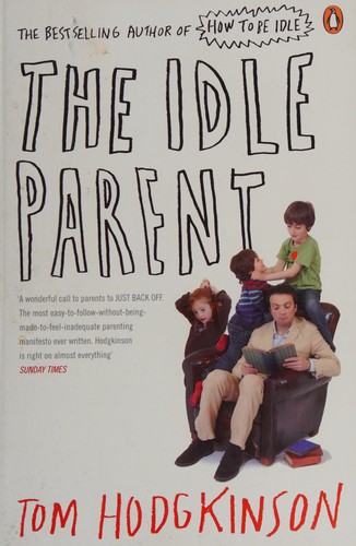 Tom Hodgkinson: The idle parent (2009, Hamish Hamilton)