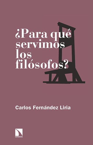 Carlos Fernández Liria: ¿Para qué servimos los filósofos? (2016, Los libros de la Catarata)