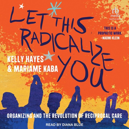 Mariame Kaba, Kelly Hayes, Kelly E. Hayes: Let This Radicalize You (AudiobookFormat, 2023, Tantor Media, Inc)