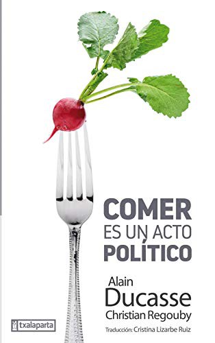 Alain Ducasse, Christian Regouby: Comer es un acto político (Paperback, 2018, Txalaparta, S.L.)