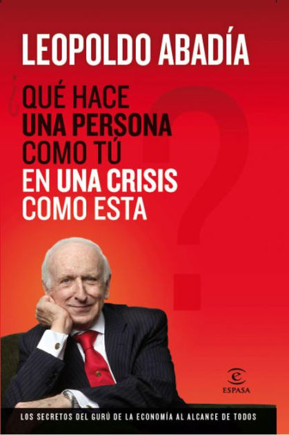 Leopoldo Abadía: Qué hace una persona como tú en una crisis como esta? (Spanish language, 2010, Espasa)