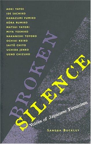 Aoki Yayoi, Ide Sachiko, Kanazumi Fumiko, Kora Rumiko, Matsui Yayori, Miya Yoshiko, Nakanishi Toyoko, Ochiai Keiko, Saito Chiyo: Broken Silence (Paperback, 1997, University of California Press)