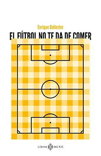 Enrique Ballester Castellano: El fútbol no te da de comer (Paperback, 2022, LIBROS DEL KO, SLL)