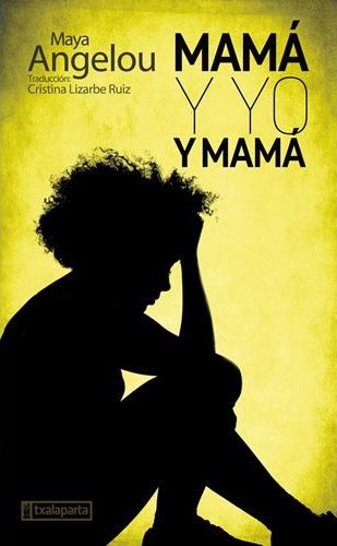 Maya Angelou: Mamá y yo y mamá (2019, Txalaparta)