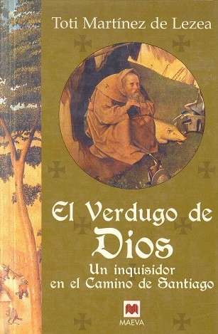 Toti Martínez de Lezea: El verdugo de Dios : un inquisidor en el Camino de Santiago (2004, Maeva, D.L.)