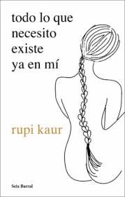 Rupi Kaur: Todo lo que necesito existe ya en mí (2021, Seix Barral)