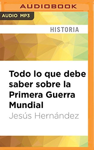 Gustavo Dardes, Jesús Hernández: Todo lo que debe saber sobre la Primera Guerra Mundial (AudiobookFormat, 2017, Audible Studios on Brilliance, Audible Studios on Brilliance Audio)