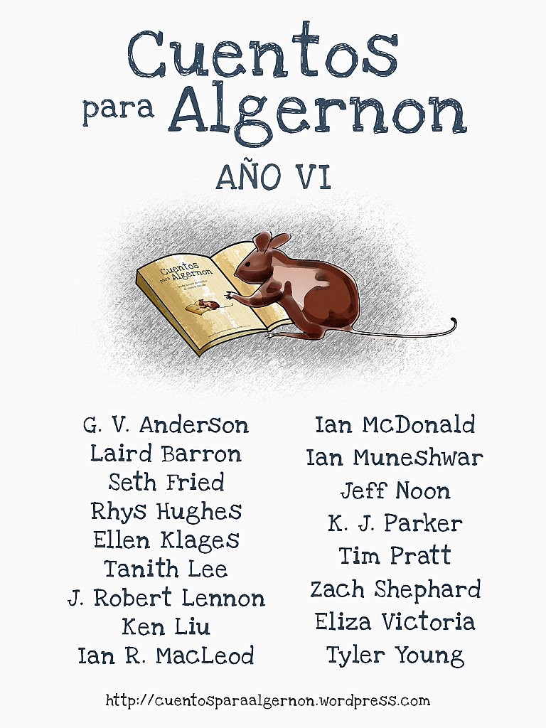 Ken Liu, Ellen Klages, Jeff Noon, Seth Fried, G. V. Anderson, Tim Pratt, J. Robert Lennon, Tyler Young, K. J. Parker, Rhys Hughes, Eliza Victoria, Laird Barron, Zach Shephard, Ian R. MacLeod, Ian Muneshwar, Tanith Lee, Ian McDonald: Cuento para Algernon: Año VI (EBook, Español language)