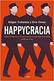 Eva Illouz, Edgar Cabanas: Happycracia (Paperback, Gaztelania language, 2018, Paidós)