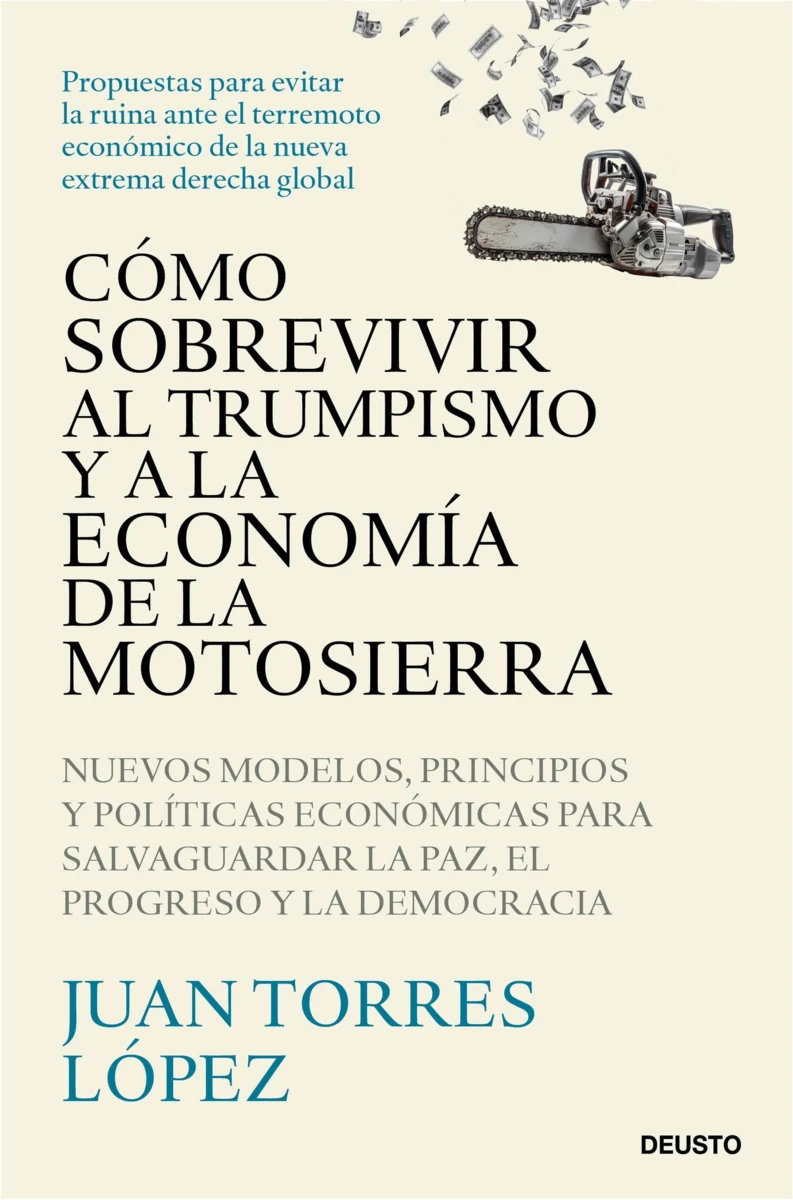 Juan Torres López: Cómo sobrevivir al trumpismo y a la economía de la motosierra (Paperback, Gaztelera language, 2025, Ediciones Deusto)