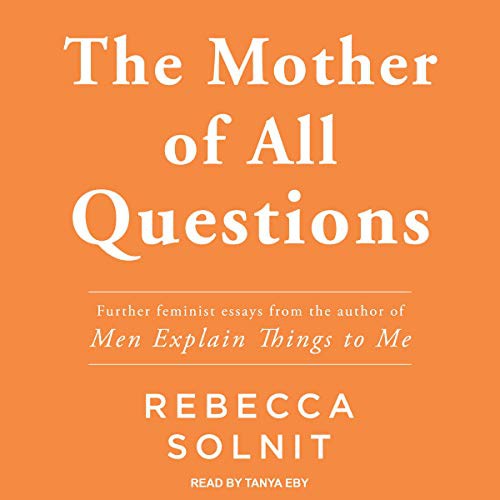 Rebecca Solnit: The Mother of All Questions (AudiobookFormat, Tantor and Blackstone Publishing)