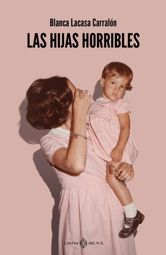 Blanca Lacasa Carralón: Las hijas horribles (Libros del KO)