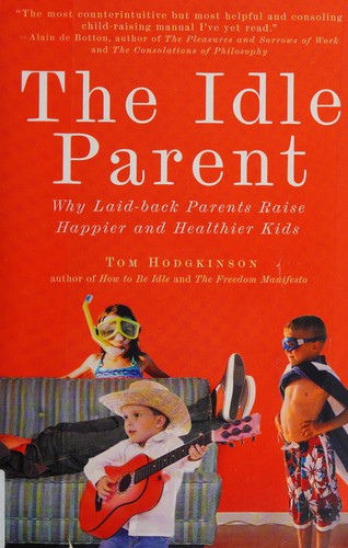 Tom Hodgkinson: The idle parent (2010, Jeremy P. Tarcher/Penguin)