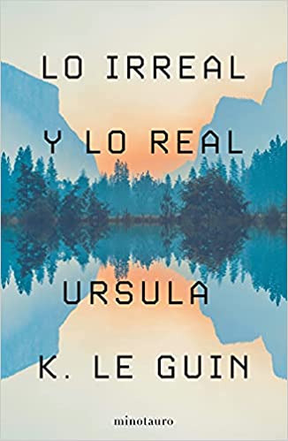 Ursula K. Le Guin: Lo irreal y lo real (EBook, Gaztelera language, Minotauro)