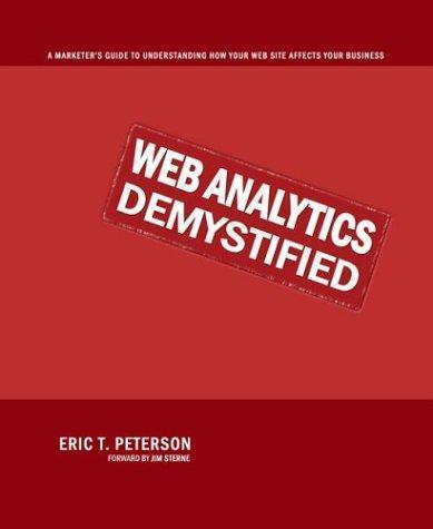 Eric T. Peterson: Web Analytics Demystified: A Marketer's Guide to Understanding How Your Web Site Affects Your Business