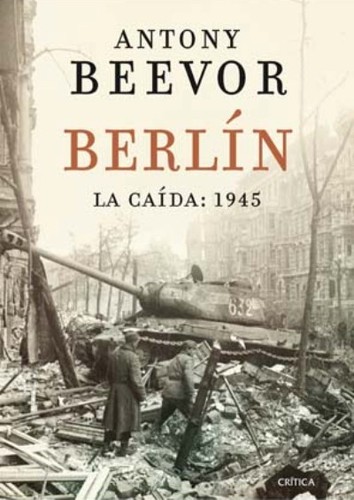 Antony Beevor: Berlín (Spanish language, 2012, Crítica, Editorial Crítica)