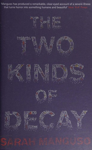 Sarah Manguso: The two kinds of decay (2011, Granta)