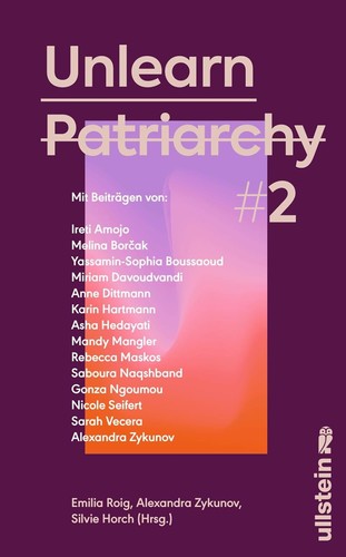 Mandy Mangler, Rebecca Maskos, Saboura Naqshband, Gonza Ngoumou, Sarah Vecera, Asha Hedayati, Nicole Seifert, Alexandra Zykunov, Ireti Amoyo, Melina Borčak, Yassamin-Sophia Boussaoud, Miriam Davoudvandi, Anne Dittmann, Karin Hartmann: Unlearn Patriarchy #2 (Hardcover, German language, 2024, Ullstein)
