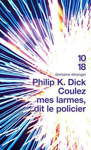 Philip Dick: Coulez mes larmes, dit le policier (French language, 2002, 10/18)