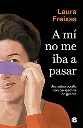 Laura Freixas: A mí no me iba a pasar: una autobiografía con perspectiva de género (2019, Penguin Random House)