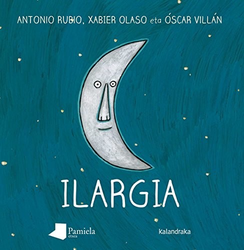 Xabier Olaso, Antonio Rubio, Óscar Villán: Ilargia (Hardcover, Euskara language, 2014, Pamiela Kalandraka)