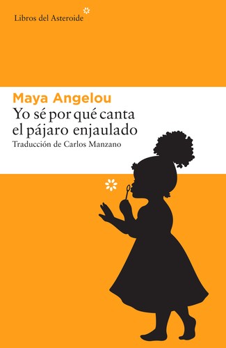 Maya Angelou: Yo sé por qué canta el pájaro enjaulado (2016, Libros del Asteroide)