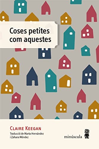 Zahara Méndez Hérnandez, Claire Keegan, Marta Hernández Pibernat, Zahara Méndez Hérnandez: Coses petites com aquestes (Paperback, Catalan language, 2022, Minúscula)