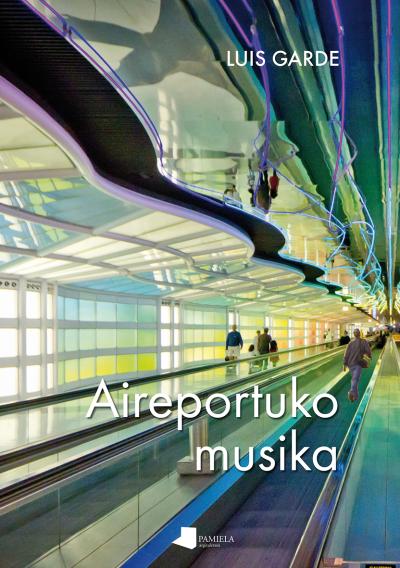 Luis Garde Iriarte: Aireportuko musika (Paperback, Euskera language, 2020, Pamiela etxea)