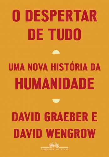 David Graeber, David Wengrow, David Graeber: O despertar de tudo (EBook, Portuguese language, 2022, Companhia das Letras)