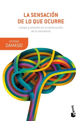 La sensación de lo que ocurre : cuerpo y emoción en la construcción de la conciencia (2018, Destino)