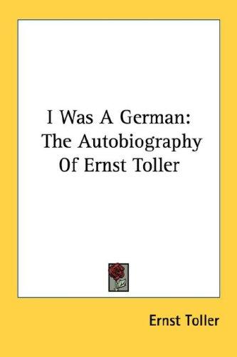 Ernst Toller: I Was A German (Paperback, 2007, Kessinger Publishing, LLC)