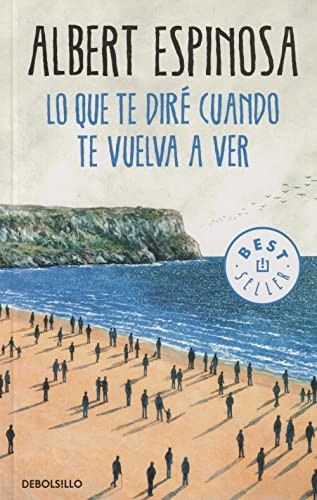 Albert Espinosa: Lo que te diré cuando te vuelva a ver (Paperback, Debolsillo, DEBOLSILLO)