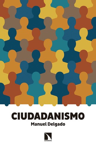 Manuel Delgado Ruiz: Ciudadanismo (Spanish language, 2016, Los Libros de la Catarata)