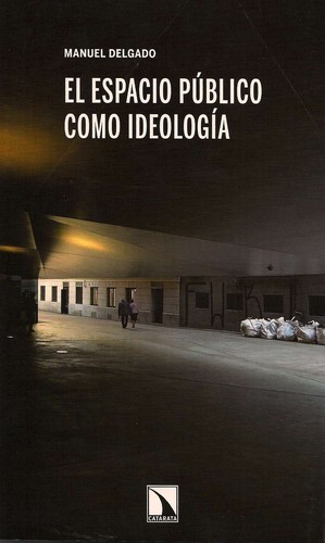 Manuel Delgado Ruiz: El espacio público como ideología (Paperback, Spanish language, 2011, Los Libros de la Catarata)