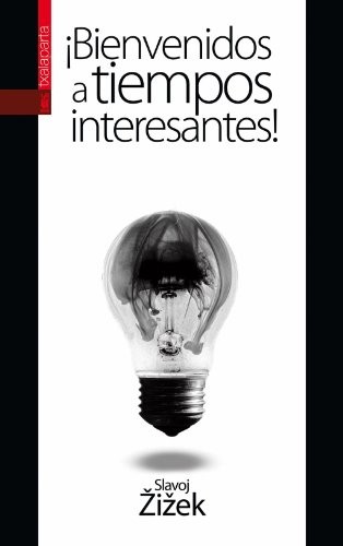 Slavoj iek: ¡Bienvenidos a tiempos interesantes! (Paperback, 2012, Txalaparta, S.L.)