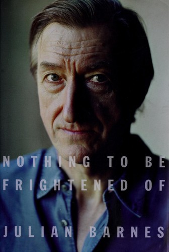 Julian Barnes: Nothing to be frightened of (2008, Alfred A. Knopf)