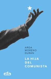 Aroa Moreno Durán: La hija del comunista (2017, Caballo de Troya)