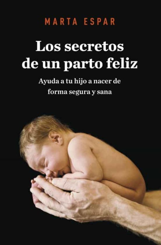 Marta Espar: Los secretos de un parto feliz / Secrets to a Happy Childbirth (2010, Grijalbo Mondadori Sa)