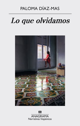 Paloma Díaz Más: Lo que olvidamos (2016, Anagrama, Editorial Anagrama S.A.)