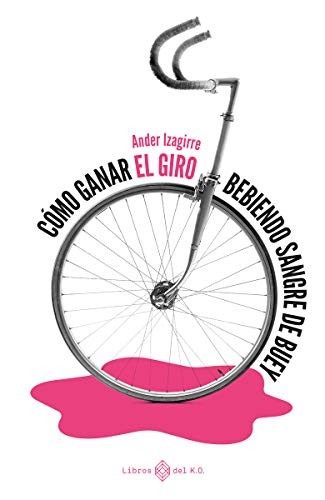 Ander Izagirre Olaizola: Cómo ganar el Giro bebiendo sangre de buey (Paperback, 2021, LIBROS DEL KO, SLL)