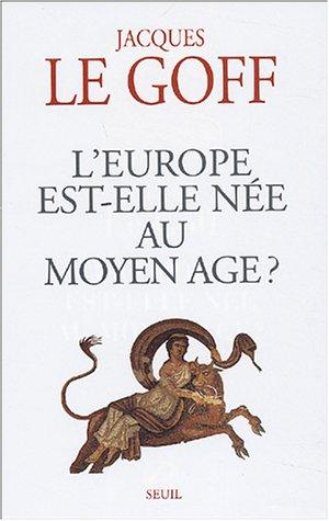 Jacques Le Goff: L' Europe est-elle née au moyen âge (French language, 2003, Seuil)