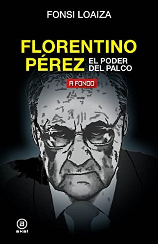 Fonsi Loaiza Pérez: Florentino Pérez, el poder del palco (Paperback, 2022, Ediciones Akal)