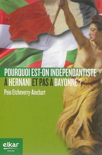 Peio Etcheverry-Ainchart: Pourquoi est-on indépendantiste à Hernani et pas à Bayonne ? (Paperback, Frantses language, 2015, Elkar)