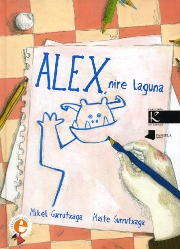 Maite Gurrutxaga Otamendi, Mikel Gurrutxaga: Alex, nire laguna (Hardcover, Euskara language, 2010, Pamiela argitaletxea)