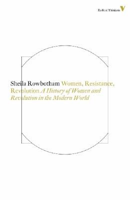 Sheila Rowbotham: Women Resistance And Revolution A History Of Women And Revolution In The Modern World (2013, Verso Books)