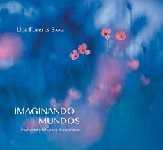 Imaginando mundos: creatividad y fotografía de la naturaleza (Hardcover, 2018, FotoNa Tour Ediciones)