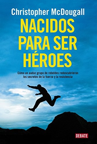 Christopher McDougall, Jaime Enrique Collyer Canales: Nacidos para ser héroes (Paperback, 2015, DEBATE, Debate)