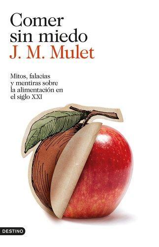 Comer sin miedo: Mitos, falacias y mentiras sobre la alimentación en el siglo XXI (Spanish language, 2014)