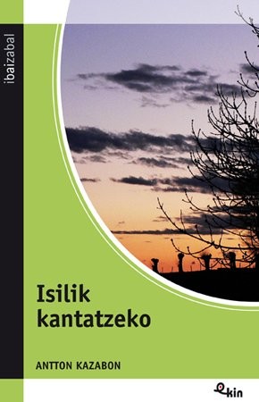 Antton Kazabon: ISILIK KANTATZEKO (Hardcover, 2010, Editorial Ibaizabal)